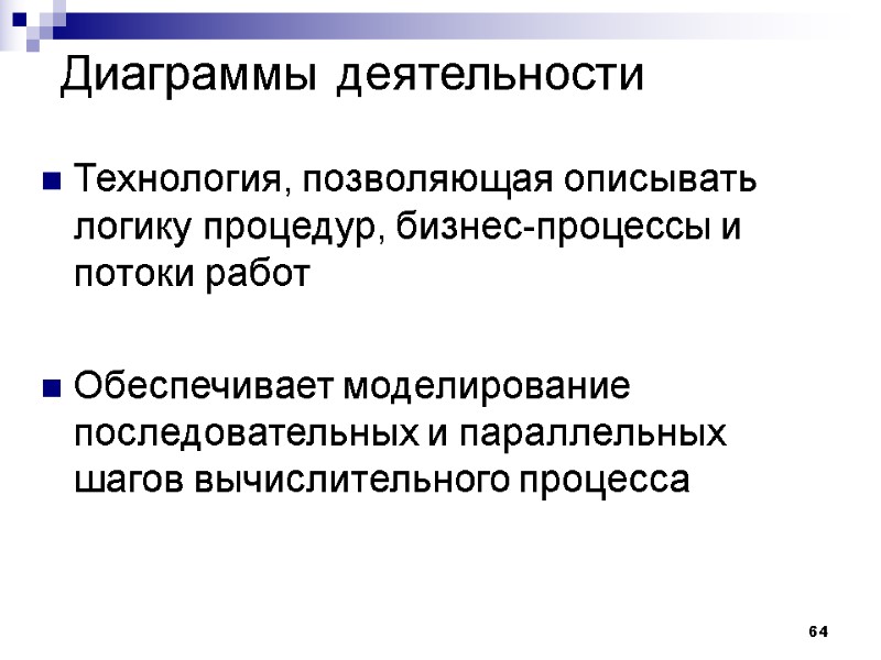 64 Диаграммы деятельности Технология, позволяющая описывать логику процедур, бизнес-процессы и потоки работ  Обеспечивает